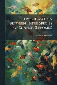 bokomslag Hybridization Between Three Species of Sunfish (Lepomis)