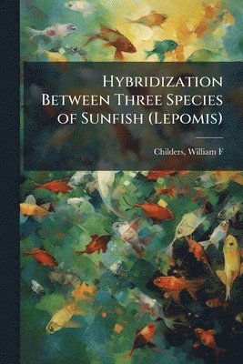 bokomslag Hybridization Between Three Species of Sunfish (Lepomis)