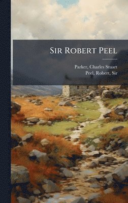Charles Stuart Parker, Robert Peel - Sir Robert Peel, Inbunden