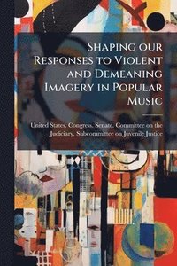 bokomslag Shaping our Responses to Violent and Demeaning Imagery in Popular Music