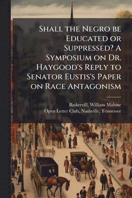 bokomslag Shall the Negro be Educated or Suppressed? A Symposium on Dr. Haygood's Reply to Senator Eustis's Paper on Race Antagonism