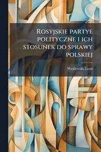 bokomslag Rosyjskie partye polityczne i ich stosunek do sprawy polskiej