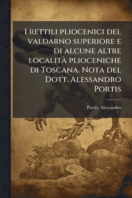Alessandro Portis - I rettili pliocenici del valdarno superiore e di alcune altre localitÃ plioceniche di Toscana. Nota del Dott. Alessandro Portis, Häftad. Tillgänglighet: Lägg i varukorg