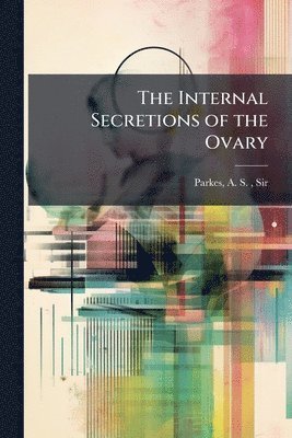 bokomslag The Internal Secretions of the Ovary
