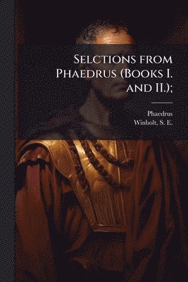 Phaedrus, S E 1868-1944 Winbolt, S. E. 1868-1944 Winbolt, Phaedrus Phaedrus, S E. 1868-1944 Winbolt, S E Winbolt - Selctions from Phaedrus (Books I. and II.);, Häftad