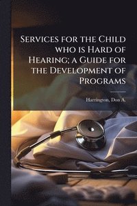bokomslag Services for the Child who is Hard of Hearing; a Guide for the Development of Programs
