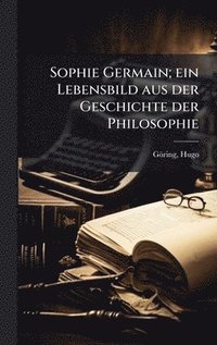 bokomslag Sophie Germain; ein Lebensbild aus der Geschichte der Philosophie