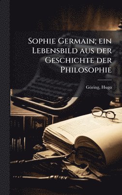 bokomslag Sophie Germain; ein Lebensbild aus der Geschichte der Philosophie