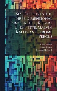 bokomslag Size Effects in the Three Dimensional Ising Lattice, Robert L. Jennette, Malvin Kalos, and Jerome Percus