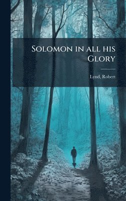 Robert Lynd - Solomon in all his Glory, Inbunden