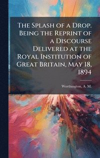 bokomslag The Splash of a Drop. Being the Reprint of a Discourse Delivered at the Royal Institution of Great Britain, May 18, 1894