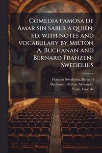 bokomslag Comedia famosa de Amar sin saber a quiÃ(c)n; ed. with notes and vocabulary by Milton A. Buchanan and Bernard Franzen-Swedelius