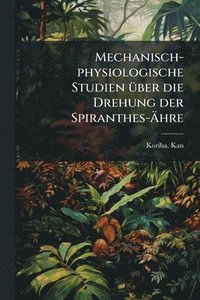 bokomslag Mechanisch-physiologische Studien Ã1/4ber die Drehung der Spiranthes-Ã¿hre