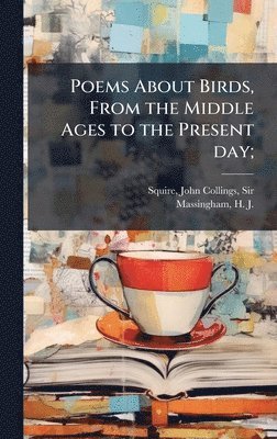 John Collings Squire, H J 1888-1952 Massingham, H. J. 1888-1952 Massingham, H J. 1888-1952 Massingham, H J Massingham - Poems About Birds, From the Middle Ages to the Present day;, Inbunden