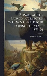 bokomslag Report on the Isopoda Collected by H. M. S. Challenger During the Years 1873-76