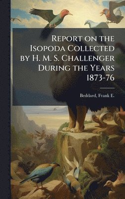 bokomslag Report on the Isopoda Collected by H. M. S. Challenger During the Years 1873-76