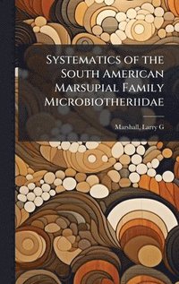 bokomslag Systematics of the South American Marsupial Family Microbiotheriidae