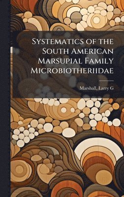 bokomslag Systematics of the South American Marsupial Family Microbiotheriidae