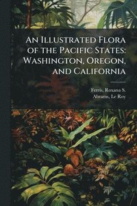 bokomslag An Illustrated Flora of the Pacific States: Washington, Oregon, and California