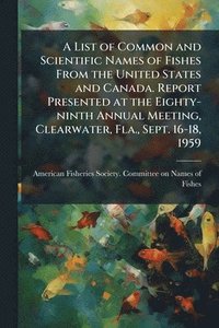 bokomslag List of Common and Scientific Names of Fishes From the United States and Canada. Report Presented at the Eighty-ninth Annual Meeting, Clearwater, Fla., Sept. 16-18, 1959