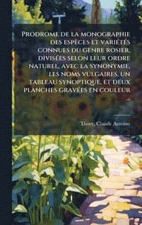 bokomslag Prodrome de la monographie des espèces et variÃ(c)tÃ(c)s connues du genre rosier, divisÃ(c)es selon leur ordre naturel, avec la synonymie, les noms vu