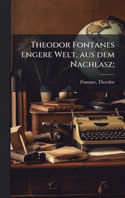bokomslag Theodor Fontanes engere Welt, aus dem Nachlasz;