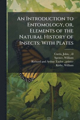 Introduction to Entomology, or, Elements of the Natural History of Insects