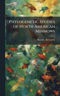bokomslag Phylogenetic Studies of North American Minnows