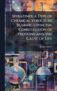 bokomslag Spirazines; a Type of Chemical Structure Bearing Upon the Constitution of Proteins and the Cause of Life