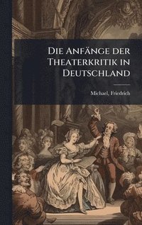 bokomslag Die Anfänge der Theaterkritik in Deutschland