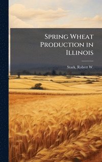 bokomslag Spring Wheat Production in Illinois