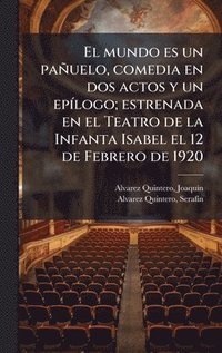bokomslag El mundo es un pañuelo, comedia en dos actos y un epÃ-logo; estrenada en el Teatro de la Infanta Isabel el 12 de Febrero de 1920