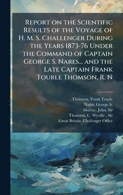 bokomslag Report on the Scientific Results of the Voyage of H. M. S. Challenger During the Years 1873-76 Under the Command of Captain George S. Nares... and the