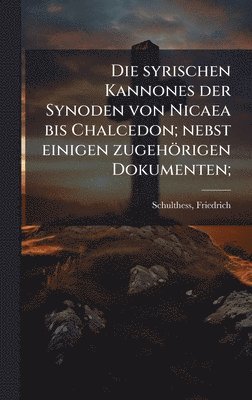 Friedrich Schulthess - Die syrischen Kannones der Synoden von Nicaea bis Chalcedon; nebst einigen zugehörigen Dokumenten;, Inbunden