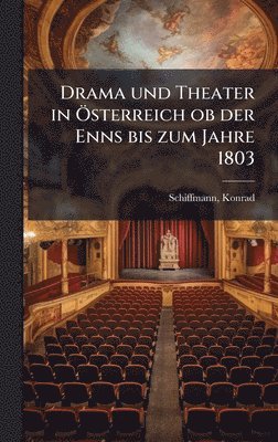 Drama und Theater in Ã-sterreich ob der Enns bis zum Jahre 1803