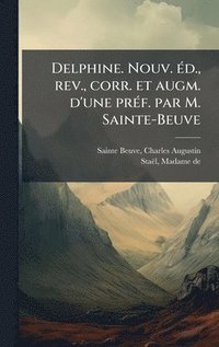 bokomslag Delphine. Nouv. Ã(c)d., rev., corr. et augm. d'une prÃ(c)f. par M. Sainte-Beuve