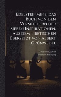 bokomslag Edelsteinmine; das Buch von den Vermittlern der Sieben Inspirationen. Aus dem Tibetischen Ã1/4bersetzt von Albert GrÃ1/4nwedel