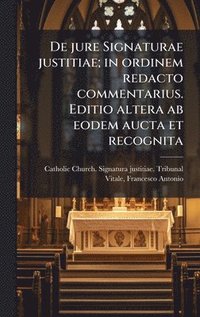 bokomslag De jure Signaturae justitiae; in ordinem redacto commentarius. Editio altera ab eodem aucta et recognita