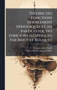 bokomslag ThÃ(c)orie des fonctions doublement pÃ(c)riodiques et, en particulier, des foncions elliptiques; par Briot et Bouquet