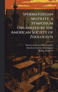bokomslag Spermatozoan Motility, a Symposium Organized by the American Society of Zoologists