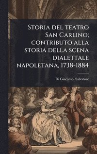 bokomslag Storia del teatro San Carlino; contributo alla storia della scena dialettale napoletana, 1738-1884