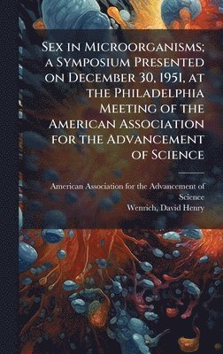 bokomslag Sex in Microorganisms; a Symposium Presented on December 30, 1951, at the Philadelphia Meeting of the American Association for the Advancement of Scie