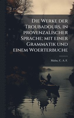 C a F 1802-1887 Mahn - Die Werke der Troubadours, in provenzalischer Sprache; mit einer Grammatik und einem Woerterbuche, Inbunden