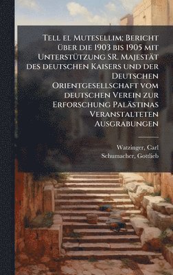 bokomslag Tell el Mutesellim; Bericht Ã1/4ber die 1903 bis 1905 mit UnterstÃ1/4tzung SR. Majestät des deutschen Kaisers und der Deutschen Orientgesellschaft vom deutschen Verein zur Erforschung Palästinas Ve...