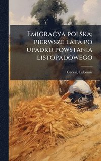 bokomslag Emigracya polska; pierwsze lata po upadku powstania listopadowego