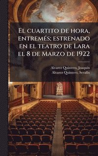 bokomslag El cuartito de hora, entremÃ(c)s; estrenado en el teatro de Lara el 8 de Marzo de 1922