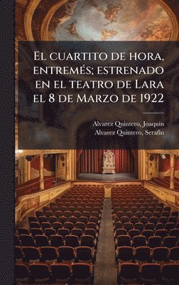 bokomslag El cuartito de hora, entremÃ(c)s; estrenado en el teatro de Lara el 8 de Marzo de 1922