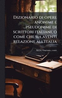 bokomslag Dizionario di opere anonime e pseudonime di scrittori italiani, o come che sia aventi relazione all'Italia