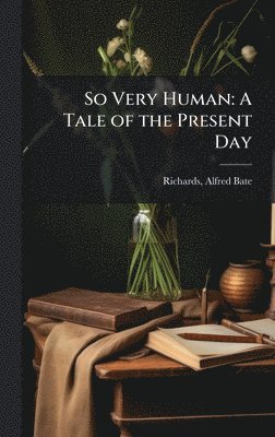 Alfred Bate Richards - So Very Human, Inbunden