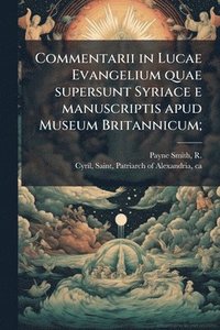 bokomslag Commentarii in Lucae Evangelium quae supersunt Syriace e manuscriptis apud Museum Britannicum;